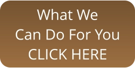 What We Can Do For You CLICK HERE